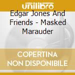 Edgar Jones And Friends - Masked Marauder cd