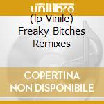 (lp Vinile) Freaky Bitches Remixes cd