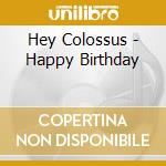 Hey Colossus - Happy Birthday cd