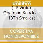 (LP Vinile) Oberman Knocks - 13Th Smallest vinile