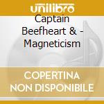 Captain Beefheart & - Magneticism cd musicale di CAPTAIN BEEFHEART &