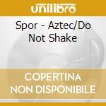 Spor - Aztec/Do Not Shake cd
