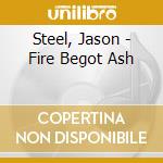 Steel, Jason - Fire Begot Ash cd