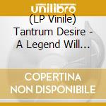(LP Vinile) Tantrum Desire - A Legend Will Rise lp vinile di Tantrum Desire