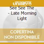 See See The - Late Morning Light cd