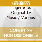 Fingerbobs Original Tv Music / Various cd musicale di Artisti Vari