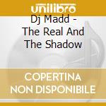 Dj Madd - The Real And The Shadow cd musicale di Madd Dj