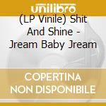 (LP Vinile) Shit And Shine - Jream Baby Jream lp vinile di Shit And Shine