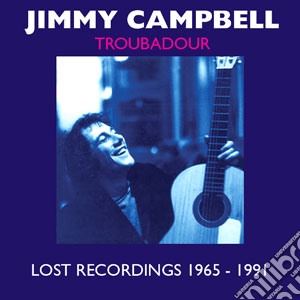 Jimmy Campbell - Troubadour - Lost Recordings 1965-1991 cd musicale di Jimmy Campbell