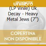 (LP Vinile) Uk Decay - Heavy Metal Jews (7') vinile
