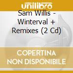 Sam Willis - Winterval + Remixes (2 Cd) cd musicale di Willis, Sam