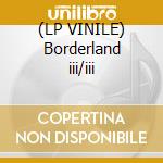 (LP VINILE) Borderland iii/iii