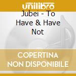 Jubei - To Have & Have Not cd musicale di Jubei
