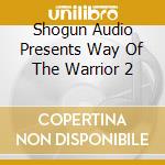 Shogun Audio Presents Way Of The Warrior 2 cd