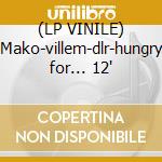 (LP VINILE) Mako-villem-dlr-hungry for... 12"