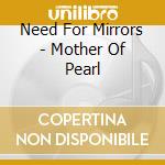 Need For Mirrors - Mother Of Pearl cd