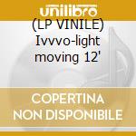 (LP VINILE) Ivvvo-light moving 12'