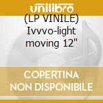 (LP VINILE) Ivvvo-light moving 12'