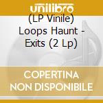 (LP Vinile) Loops Haunt - Exits (2 Lp)