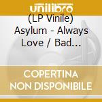 (LP Vinile) Asylum - Always Love / Bad Habit lp vinile di Asylum