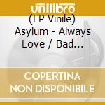 (LP Vinile) Asylum - Always Love / Bad Habit vinile