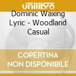 Dominic Waxing Lyric - Woodland Casual cd musicale di Dominic Waxing Lyric