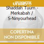 Shaddah Tuum - Merkabah / S-Ninyourhead cd musicale di Shaddah Tuum