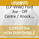 (LP Vinile) Ford Joe - Off Centre / Knock Down vinile