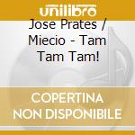Jose Prates / Miecio - Tam Tam Tam! cd musicale di Jose Prates / Miecio