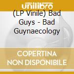 (LP Vinile) Bad Guys - Bad Guynaecology lp vinile di Bad Guys