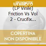 (LP Vinile) Friction Vs Vol 2 - Crucifix Vs Icicle/ Floating F vinile