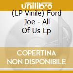 (LP Vinile) Ford Joe - All Of Us Ep vinile