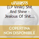 (LP Vinile) Shit And Shine - Jealous Of Shit And Shi vinile
