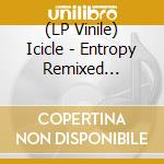 (LP Vinile) Icicle - Entropy Remixed (2x12') vinile