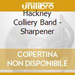 Hackney Colliery Band - Sharpener cd musicale di Hackney Colliery Band