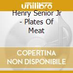 Henry Senior Jr - Plates Of Meat cd