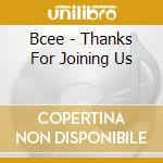 Bcee - Thanks For Joining Us cd musicale di Bcee