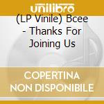 (LP Vinile) Bcee - Thanks For Joining Us vinile