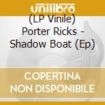 (LP Vinile) Porter Ricks - Shadow Boat (Ep)
