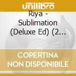 Riya - Sublimation (Deluxe Ed) (2 Cd) cd musicale di Riya
