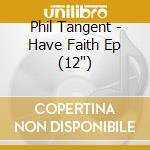 Phil Tangent - Have Faith Ep (12') cd