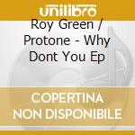 Roy Green / Protone - Why Dont You Ep cd
