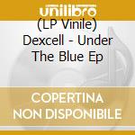 (LP Vinile) Dexcell - Under The Blue Ep