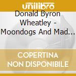 Donald Byron Wheatley - Moondogs And Mad Dogs