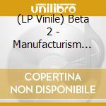 (LP Vinile) Beta 2 - Manufacturism Ep cd