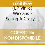 (LP Vinile) Wiccans - Sailing A Crazy Ship vinile