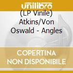 (LP Vinile) Atkins/Von Oswald - Angles lp vinile di Atkins/Von Oswald