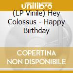 (LP Vinile) Hey Colossus - Happy Birthday vinile