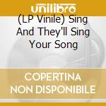 (LP Vinile) Sing And They'll Sing Your Song vinile