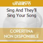 Sing And They'll Sing Your Song cd musicale di Artisti Vari